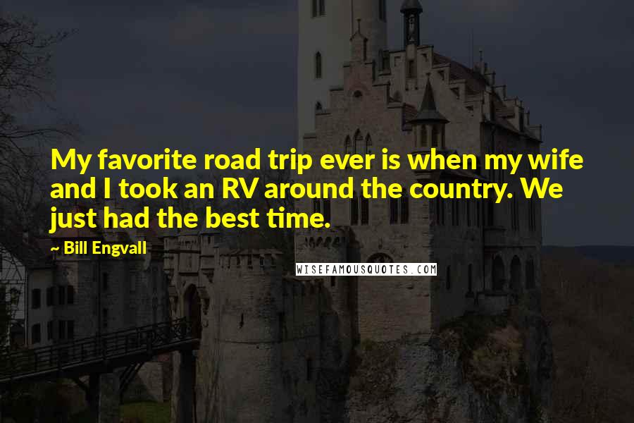 Bill Engvall Quotes: My favorite road trip ever is when my wife and I took an RV around the country. We just had the best time.