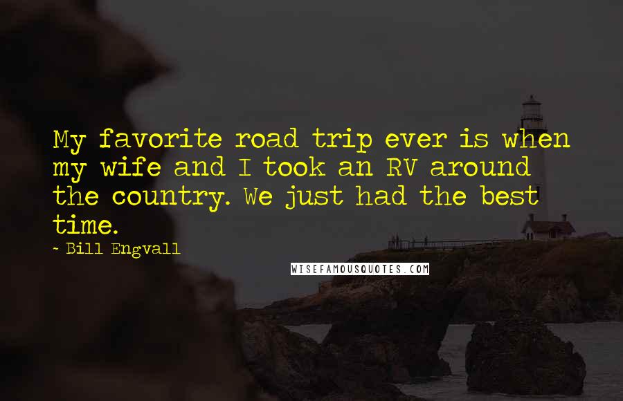 Bill Engvall Quotes: My favorite road trip ever is when my wife and I took an RV around the country. We just had the best time.