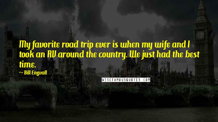 Bill Engvall Quotes: My favorite road trip ever is when my wife and I took an RV around the country. We just had the best time.