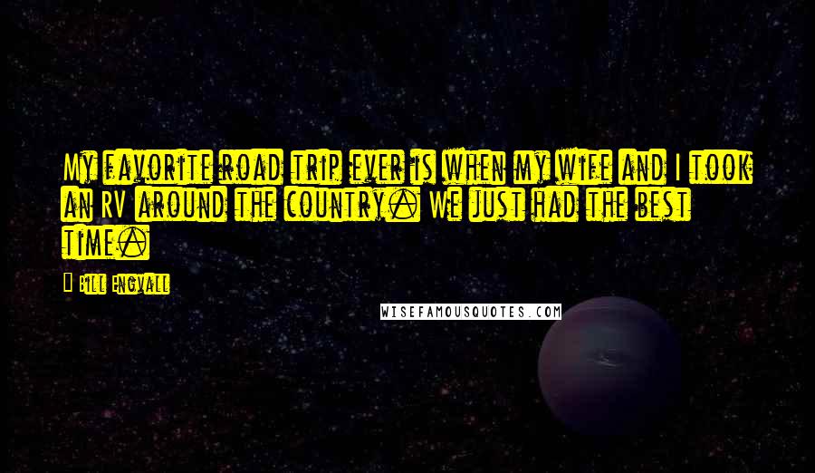 Bill Engvall Quotes: My favorite road trip ever is when my wife and I took an RV around the country. We just had the best time.