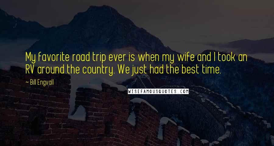 Bill Engvall Quotes: My favorite road trip ever is when my wife and I took an RV around the country. We just had the best time.