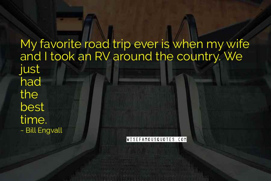 Bill Engvall Quotes: My favorite road trip ever is when my wife and I took an RV around the country. We just had the best time.