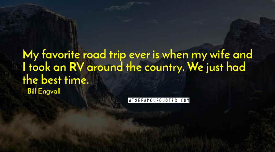 Bill Engvall Quotes: My favorite road trip ever is when my wife and I took an RV around the country. We just had the best time.