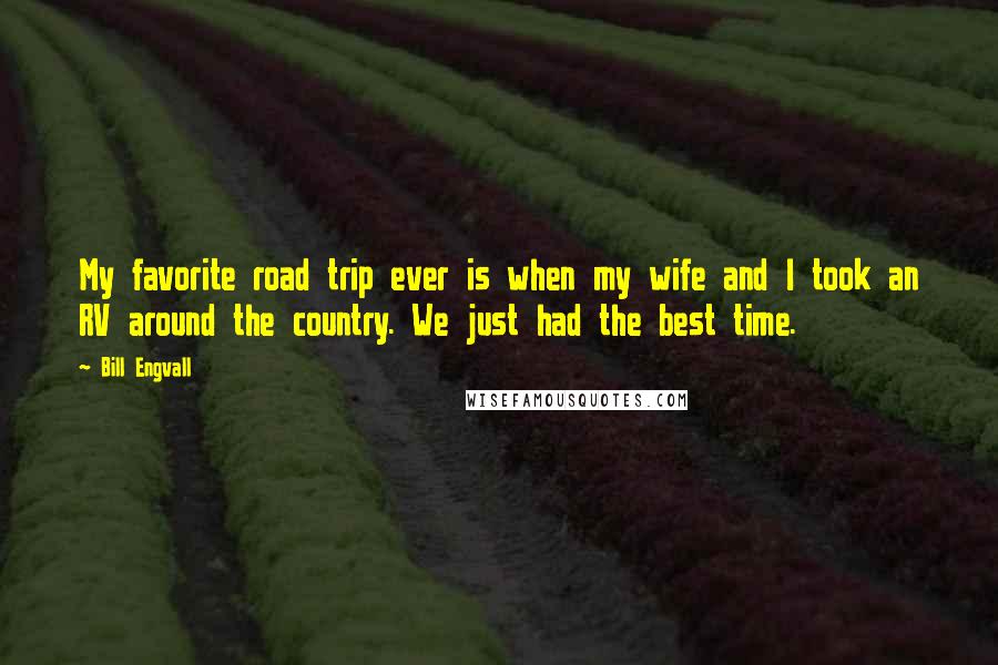 Bill Engvall Quotes: My favorite road trip ever is when my wife and I took an RV around the country. We just had the best time.