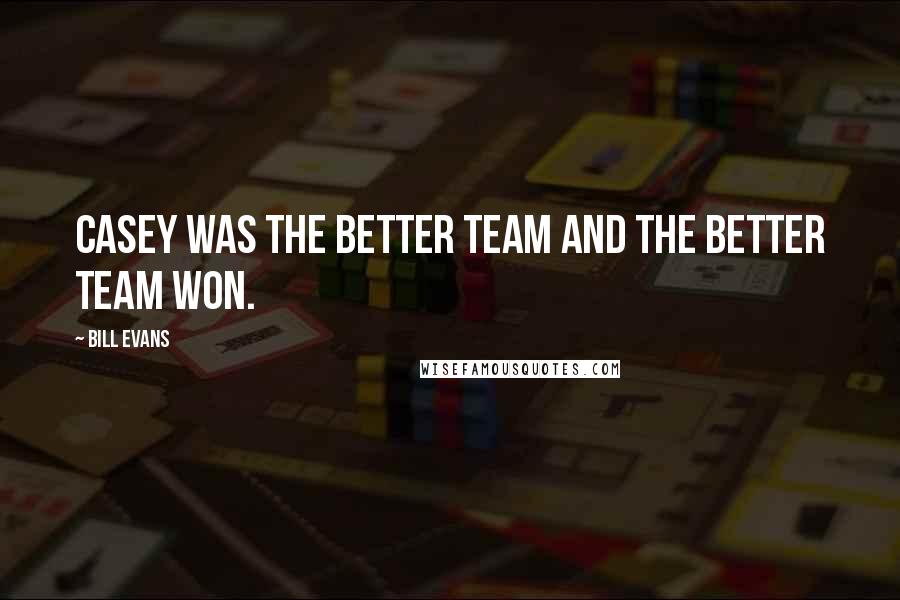 Bill Evans Quotes: Casey was the better team and the better team won.