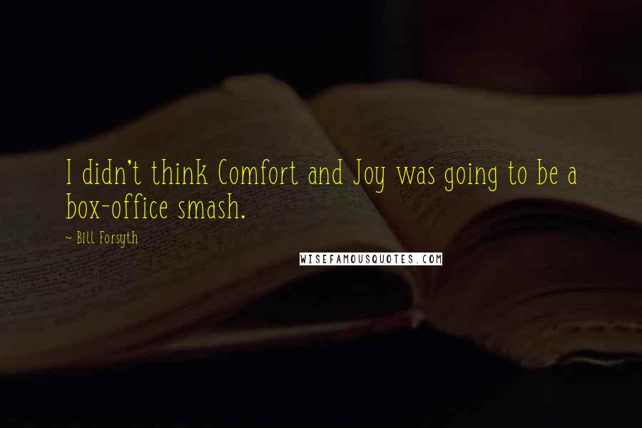 Bill Forsyth Quotes: I didn't think Comfort and Joy was going to be a box-office smash.