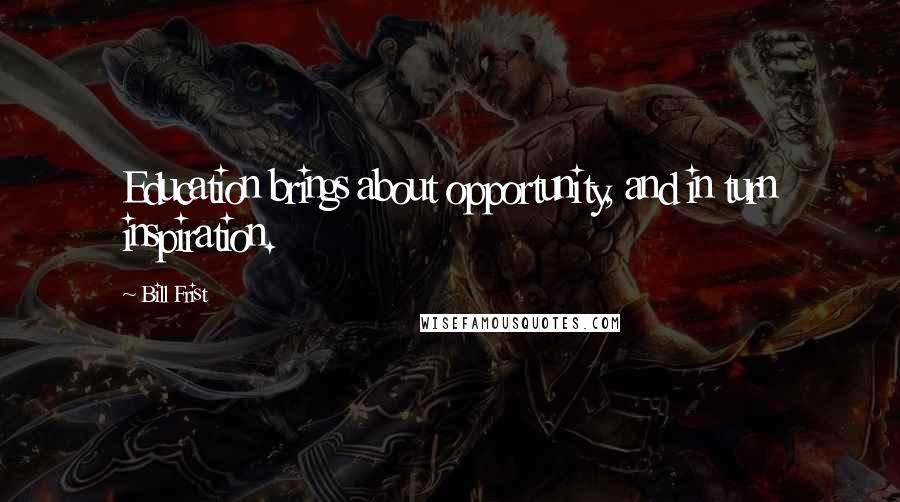 Bill Frist Quotes: Education brings about opportunity, and in turn inspiration.
