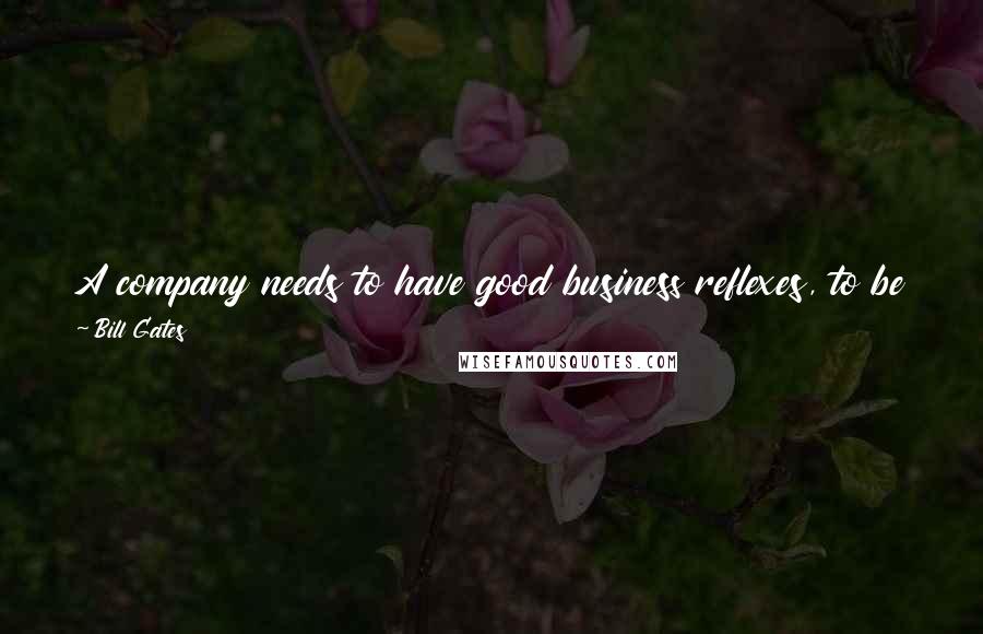 Bill Gates Quotes: A company needs to have good business reflexes, to be able to marshal its forces in a crisis or in response to any unplanned event.