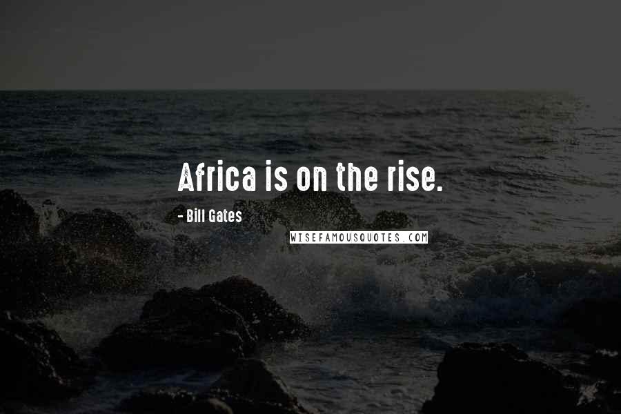 Bill Gates Quotes: Africa is on the rise.