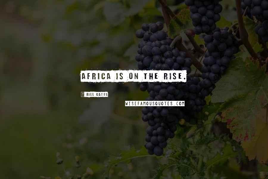 Bill Gates Quotes: Africa is on the rise.