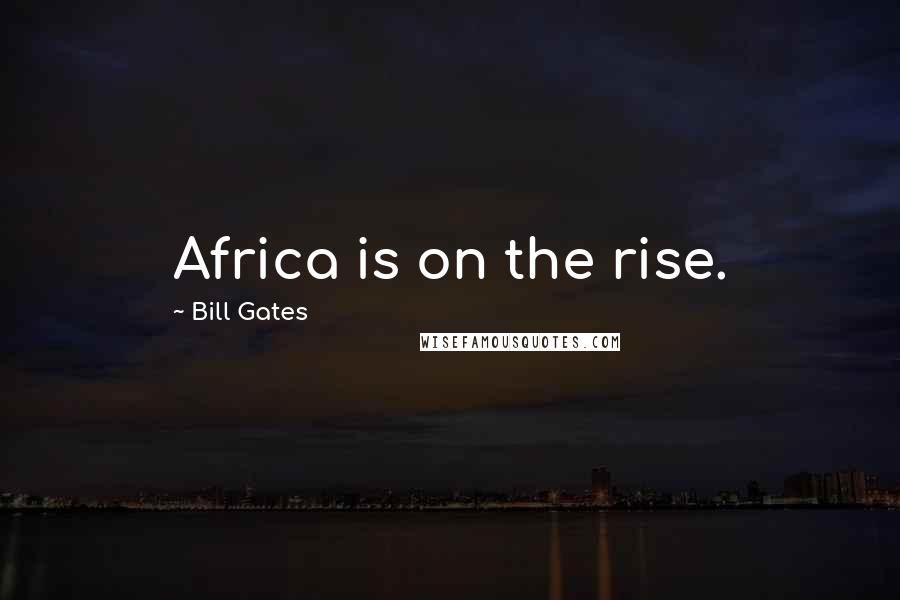 Bill Gates Quotes: Africa is on the rise.