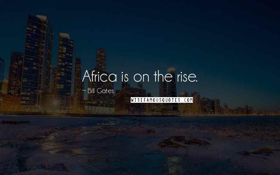 Bill Gates Quotes: Africa is on the rise.