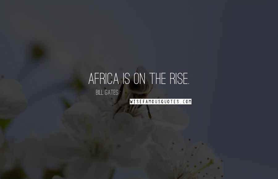 Bill Gates Quotes: Africa is on the rise.