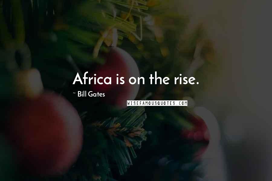 Bill Gates Quotes: Africa is on the rise.