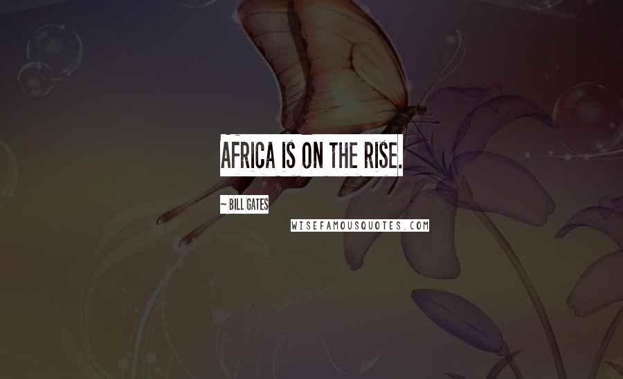 Bill Gates Quotes: Africa is on the rise.