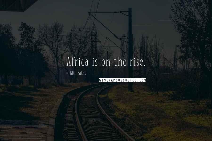 Bill Gates Quotes: Africa is on the rise.