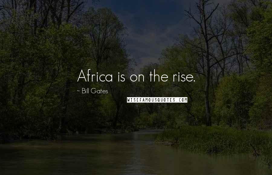 Bill Gates Quotes: Africa is on the rise.