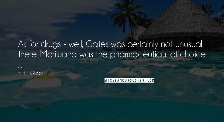 Bill Gates Quotes: As for drugs - well, Gates was certainly not unusual there. Marijuana was the pharmaceutical of choice ...