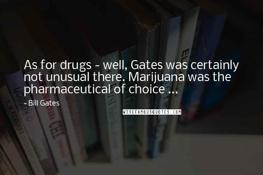 Bill Gates Quotes: As for drugs - well, Gates was certainly not unusual there. Marijuana was the pharmaceutical of choice ...