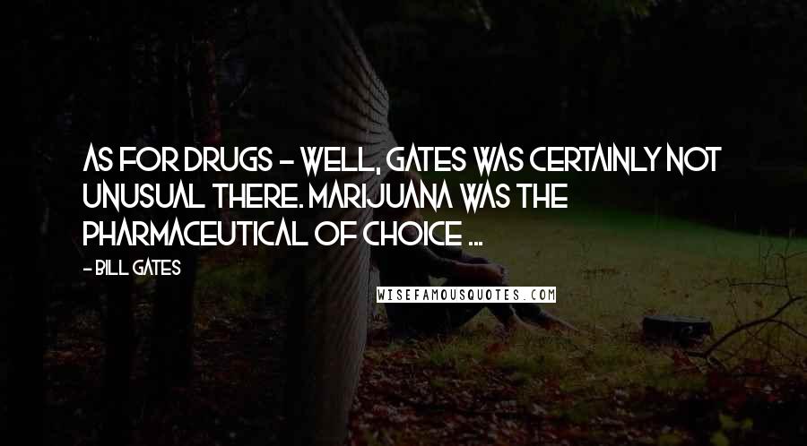 Bill Gates Quotes: As for drugs - well, Gates was certainly not unusual there. Marijuana was the pharmaceutical of choice ...