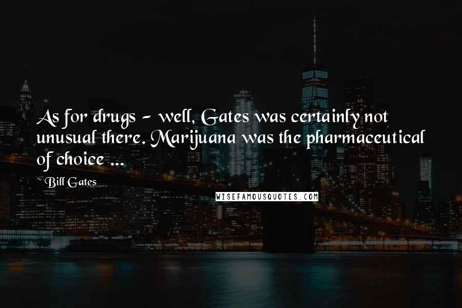 Bill Gates Quotes: As for drugs - well, Gates was certainly not unusual there. Marijuana was the pharmaceutical of choice ...