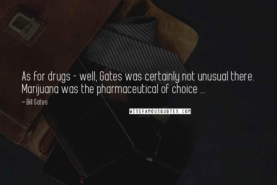 Bill Gates Quotes: As for drugs - well, Gates was certainly not unusual there. Marijuana was the pharmaceutical of choice ...