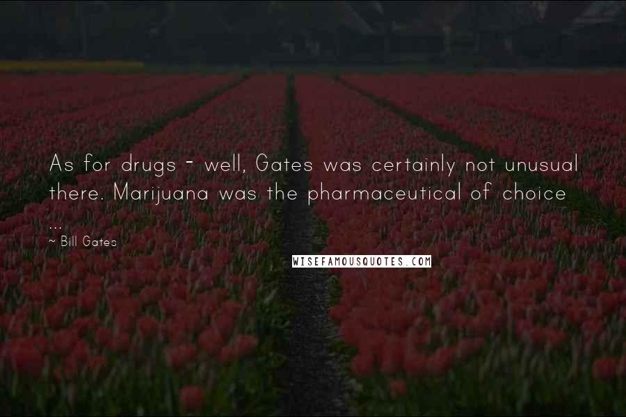 Bill Gates Quotes: As for drugs - well, Gates was certainly not unusual there. Marijuana was the pharmaceutical of choice ...