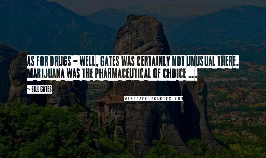 Bill Gates Quotes: As for drugs - well, Gates was certainly not unusual there. Marijuana was the pharmaceutical of choice ...