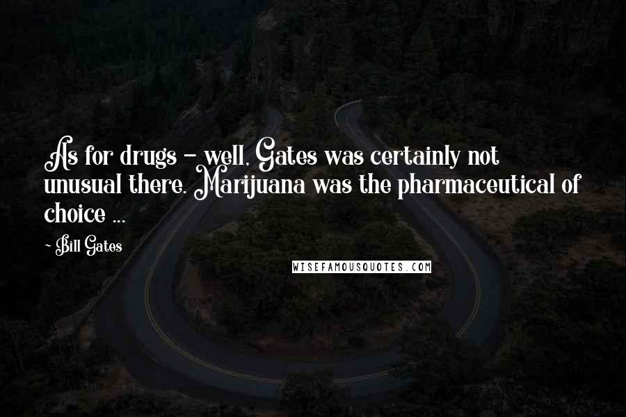 Bill Gates Quotes: As for drugs - well, Gates was certainly not unusual there. Marijuana was the pharmaceutical of choice ...