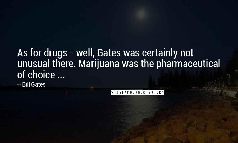 Bill Gates Quotes: As for drugs - well, Gates was certainly not unusual there. Marijuana was the pharmaceutical of choice ...