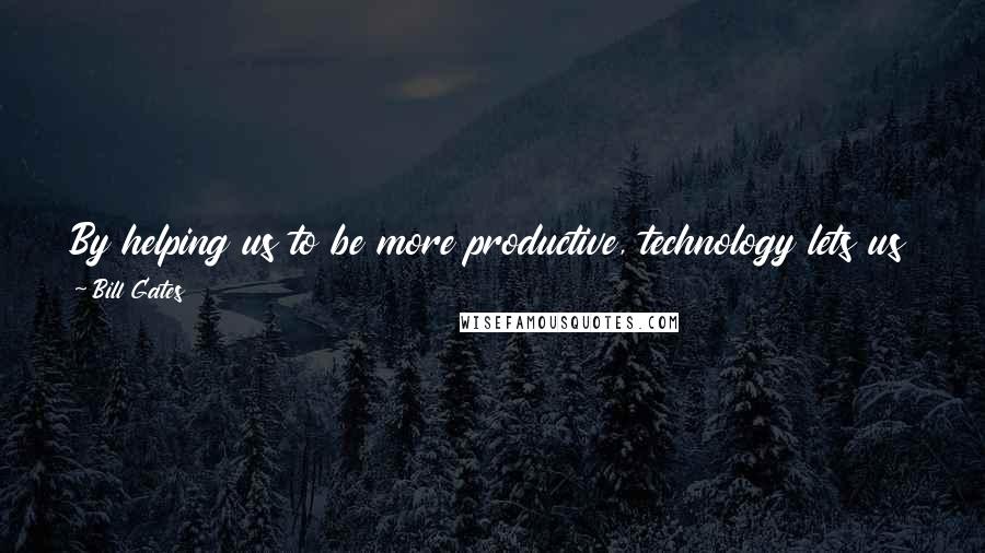 Bill Gates Quotes: By helping us to be more productive, technology lets us to spend less time focusing on survival, and more on solving other challenges.