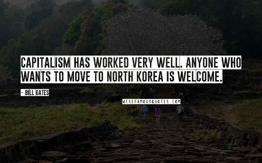 Bill Gates Quotes: Capitalism has worked very well. Anyone who wants to move to North Korea is welcome.