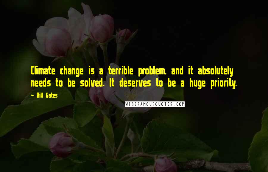 Bill Gates Quotes: Climate change is a terrible problem, and it absolutely needs to be solved. It deserves to be a huge priority.