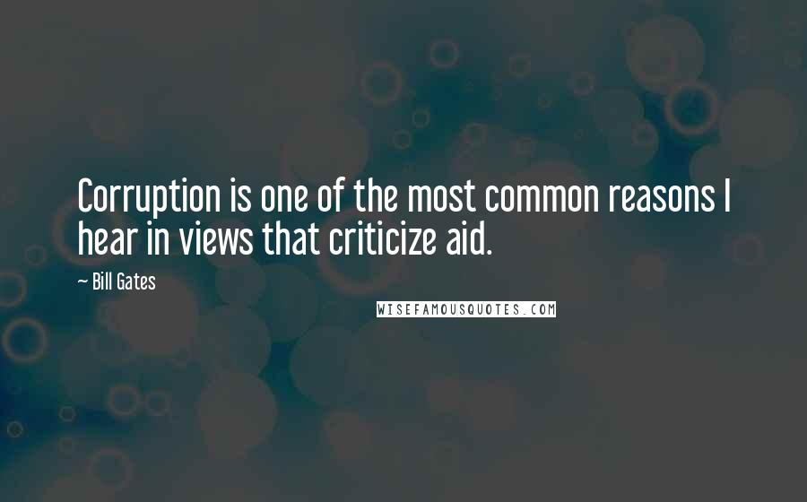 Bill Gates Quotes: Corruption is one of the most common reasons I hear in views that criticize aid.