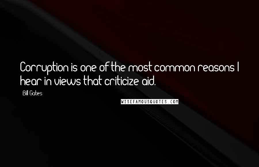 Bill Gates Quotes: Corruption is one of the most common reasons I hear in views that criticize aid.