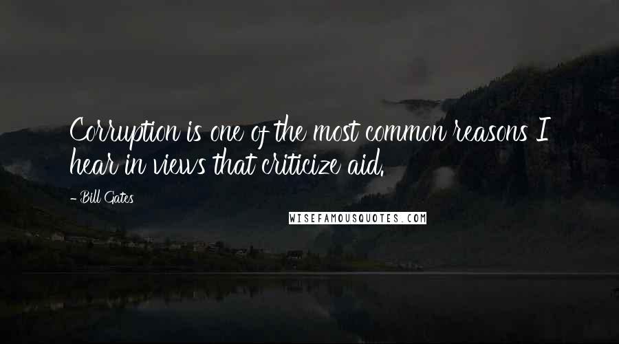 Bill Gates Quotes: Corruption is one of the most common reasons I hear in views that criticize aid.