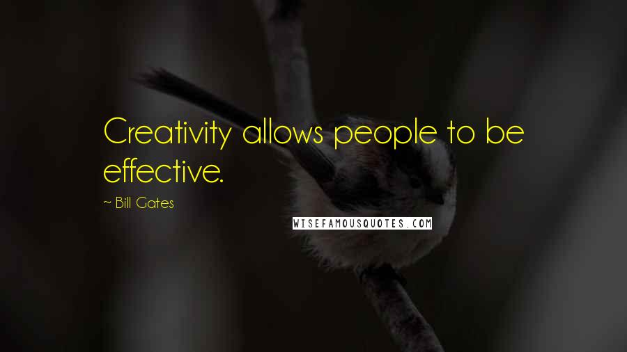 Bill Gates Quotes: Creativity allows people to be effective.