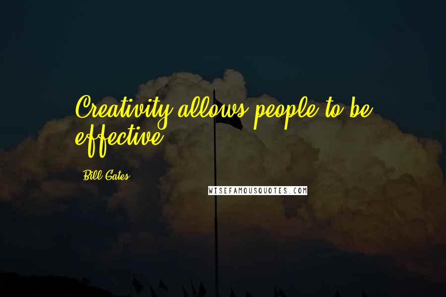 Bill Gates Quotes: Creativity allows people to be effective.