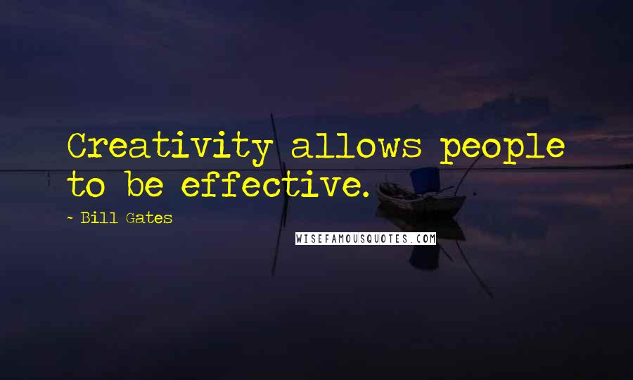 Bill Gates Quotes: Creativity allows people to be effective.