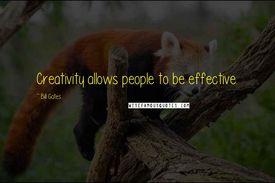 Bill Gates Quotes: Creativity allows people to be effective.