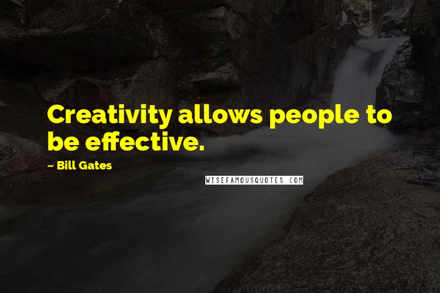 Bill Gates Quotes: Creativity allows people to be effective.