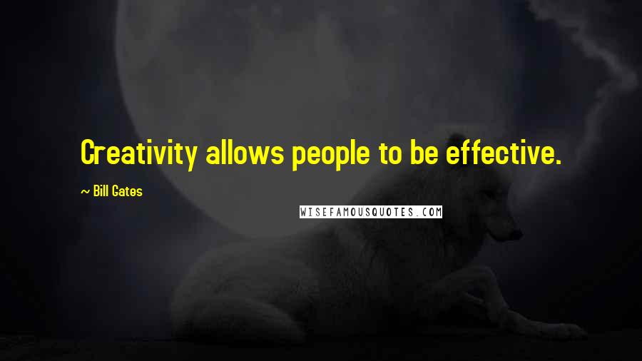Bill Gates Quotes: Creativity allows people to be effective.