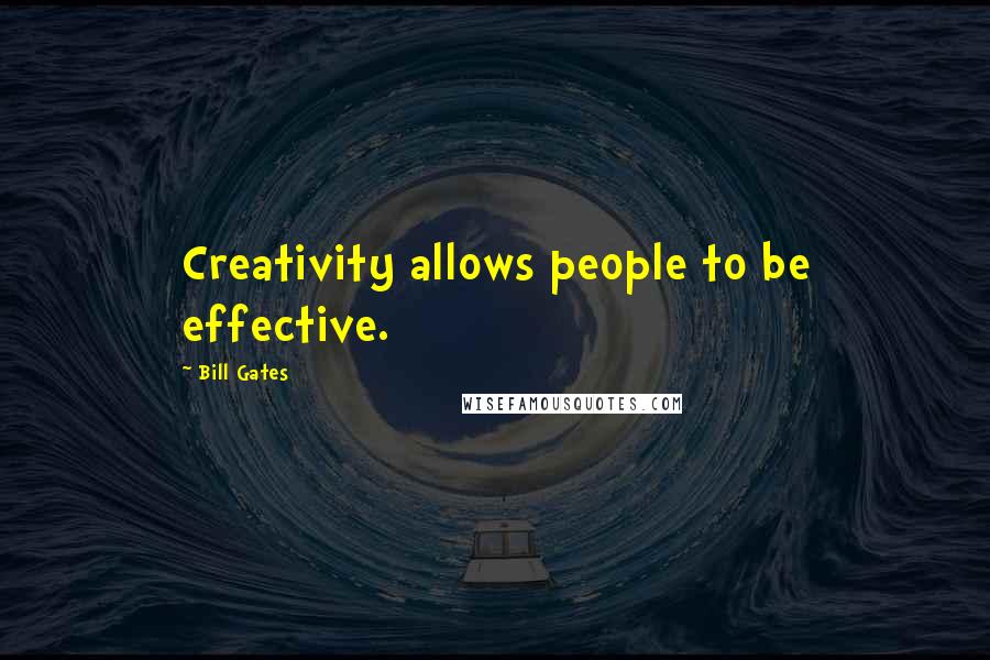 Bill Gates Quotes: Creativity allows people to be effective.