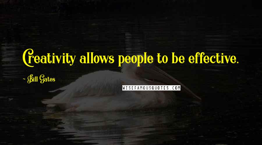 Bill Gates Quotes: Creativity allows people to be effective.