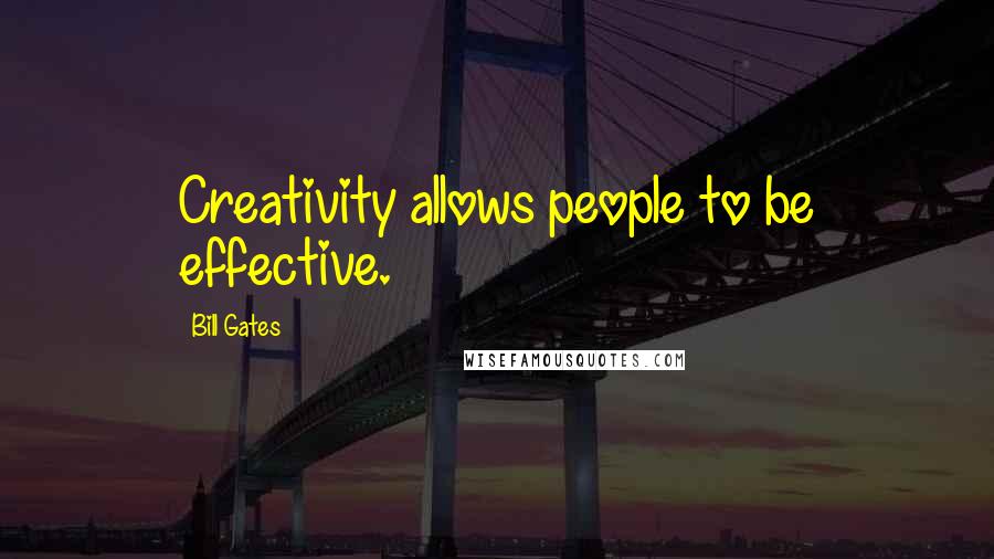 Bill Gates Quotes: Creativity allows people to be effective.