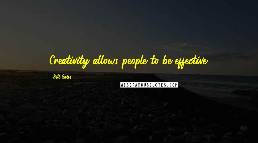 Bill Gates Quotes: Creativity allows people to be effective.