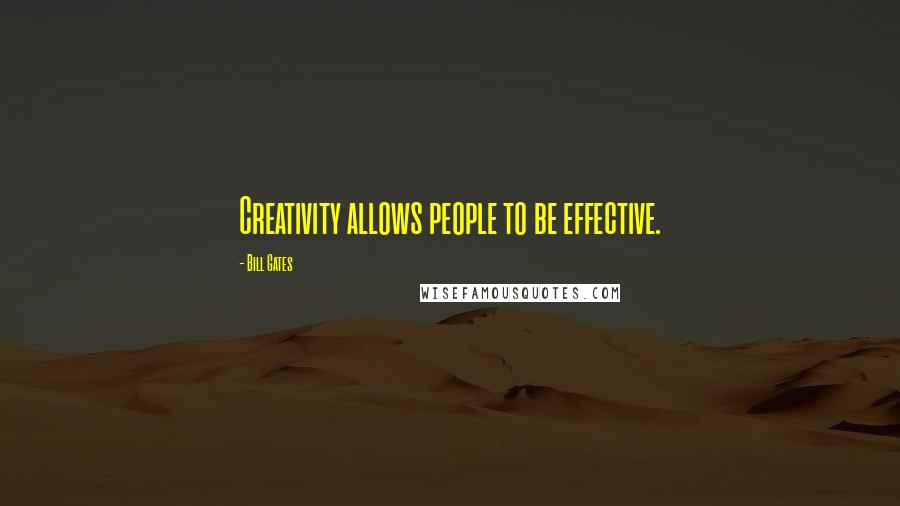 Bill Gates Quotes: Creativity allows people to be effective.