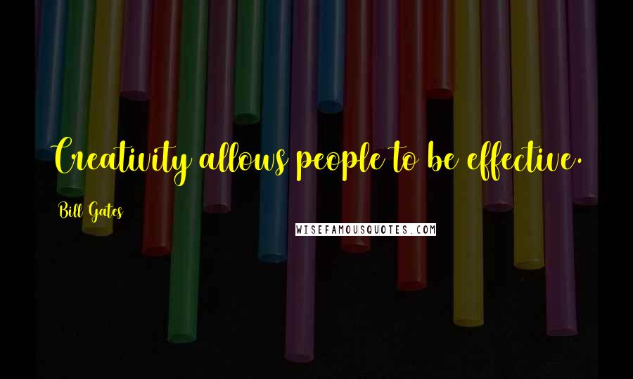 Bill Gates Quotes: Creativity allows people to be effective.