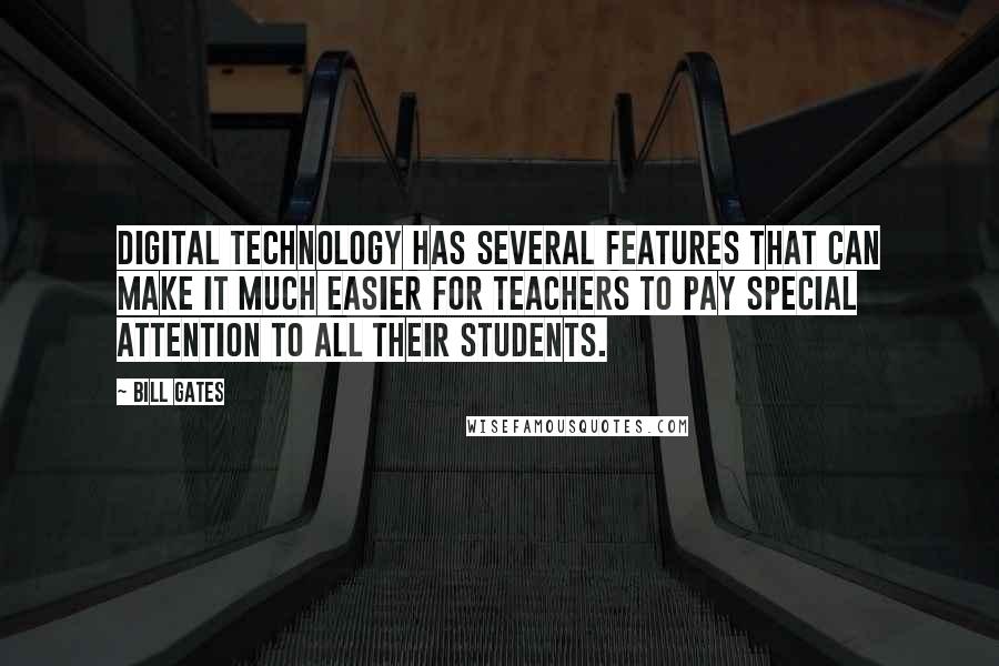 Bill Gates Quotes: Digital technology has several features that can make it much easier for teachers to pay special attention to all their students.