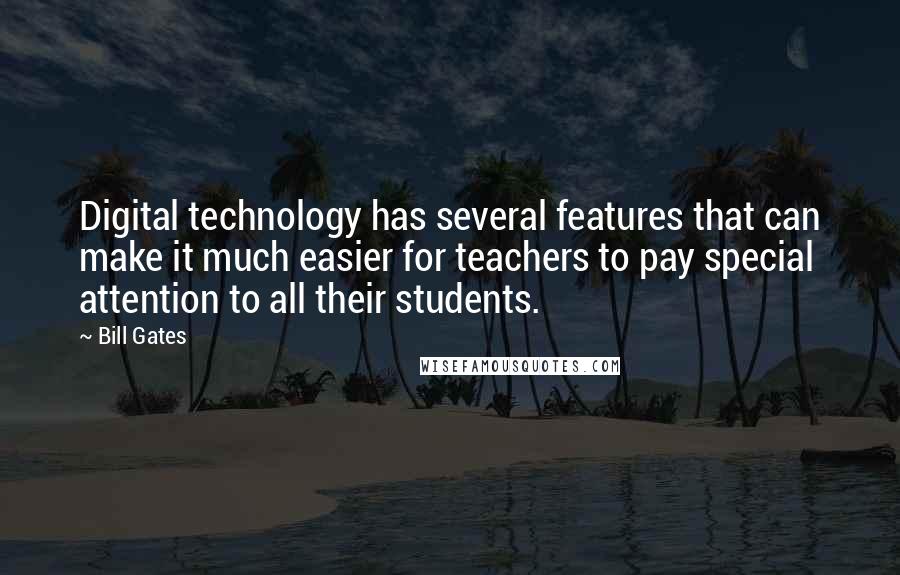 Bill Gates Quotes: Digital technology has several features that can make it much easier for teachers to pay special attention to all their students.
